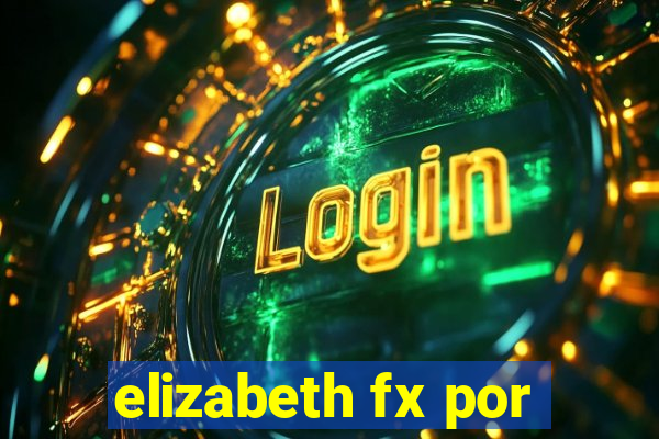 elizabeth fx por